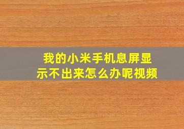 我的小米手机息屏显示不出来怎么办呢视频