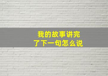 我的故事讲完了下一句怎么说