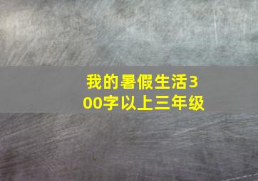 我的暑假生活300字以上三年级