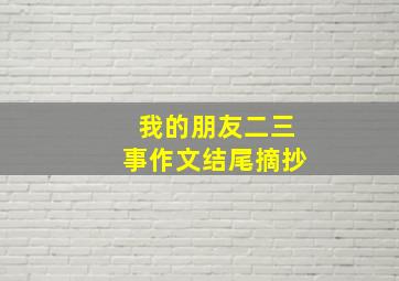 我的朋友二三事作文结尾摘抄