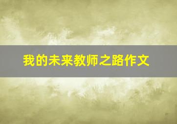 我的未来教师之路作文