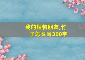 我的植物朋友,竹子怎么写300字