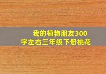 我的植物朋友300字左右三年级下册桃花