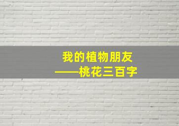 我的植物朋友――桃花三百字