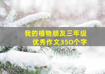 我的植物朋友三年级优秀作文35O个字