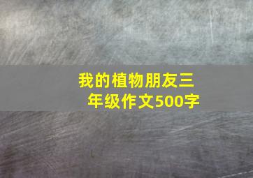 我的植物朋友三年级作文500字