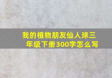 我的植物朋友仙人球三年级下册300字怎么写