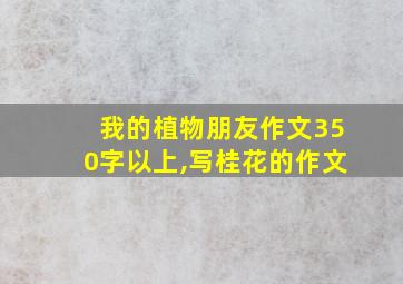 我的植物朋友作文350字以上,写桂花的作文