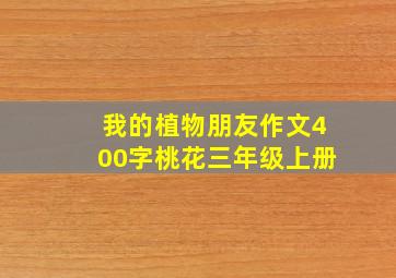 我的植物朋友作文400字桃花三年级上册