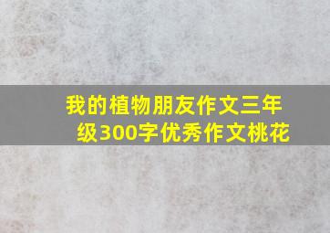 我的植物朋友作文三年级300字优秀作文桃花