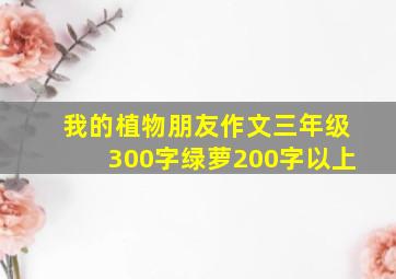 我的植物朋友作文三年级300字绿萝200字以上