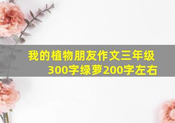 我的植物朋友作文三年级300字绿萝200字左右