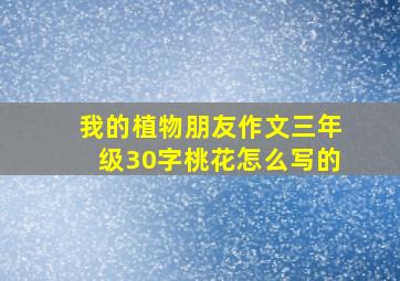 我的植物朋友作文三年级30字桃花怎么写的