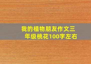 我的植物朋友作文三年级桃花100字左右