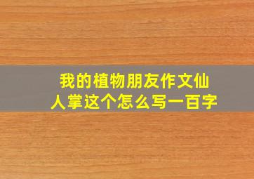 我的植物朋友作文仙人掌这个怎么写一百字