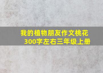 我的植物朋友作文桃花300字左右三年级上册