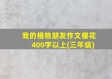 我的植物朋友作文樱花400字以上(三年级)