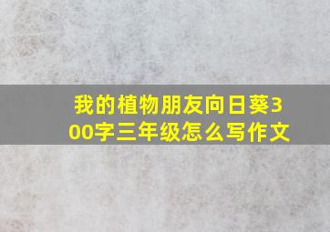 我的植物朋友向日葵300字三年级怎么写作文