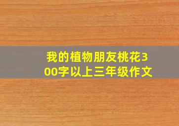 我的植物朋友桃花300字以上三年级作文