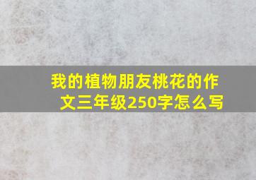 我的植物朋友桃花的作文三年级250字怎么写