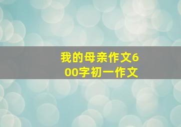 我的母亲作文600字初一作文