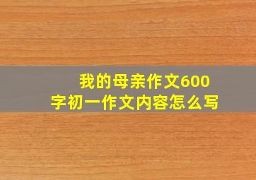 我的母亲作文600字初一作文内容怎么写