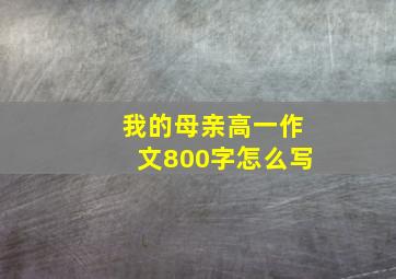 我的母亲高一作文800字怎么写