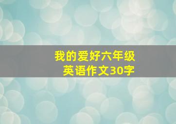 我的爱好六年级英语作文30字