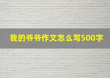 我的爷爷作文怎么写500字