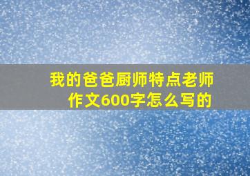 我的爸爸厨师特点老师作文600字怎么写的