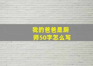 我的爸爸是厨师50字怎么写