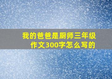 我的爸爸是厨师三年级作文300字怎么写的