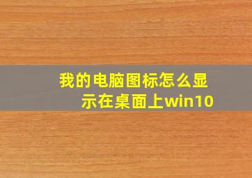 我的电脑图标怎么显示在桌面上win10