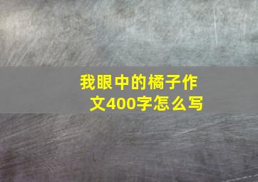 我眼中的橘子作文400字怎么写