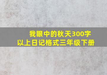 我眼中的秋天300字以上日记格式三年级下册