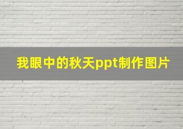 我眼中的秋天ppt制作图片