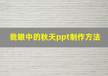 我眼中的秋天ppt制作方法