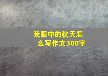 我眼中的秋天怎么写作文300字