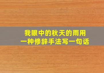 我眼中的秋天的雨用一种修辞手法写一句话