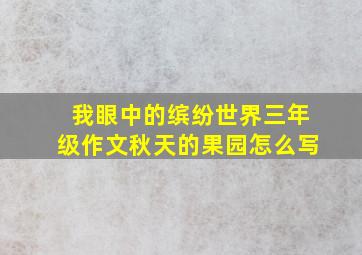 我眼中的缤纷世界三年级作文秋天的果园怎么写