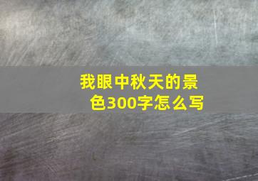 我眼中秋天的景色300字怎么写