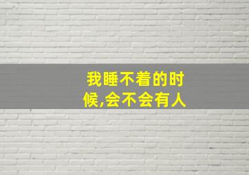 我睡不着的时候,会不会有人