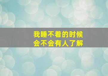 我睡不着的时候会不会有人了解