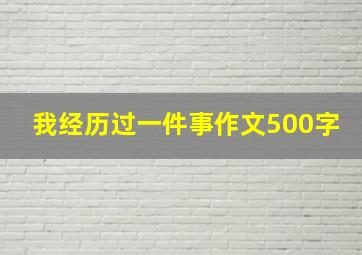 我经历过一件事作文500字