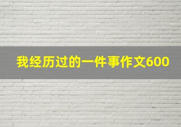 我经历过的一件事作文600