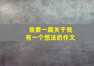 我要一篇关于我有一个想法的作文