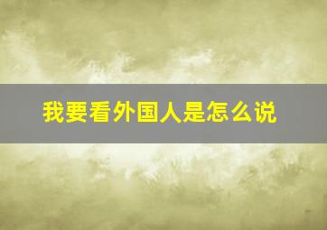 我要看外国人是怎么说