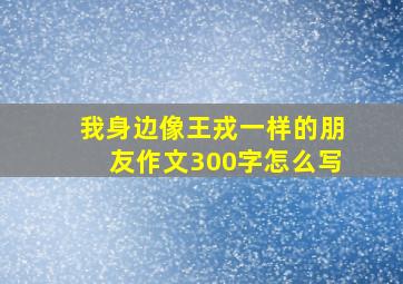 我身边像王戎一样的朋友作文300字怎么写