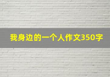 我身边的一个人作文350字