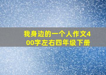 我身边的一个人作文400字左右四年级下册